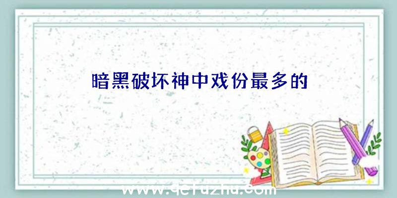 暗黑破坏神中戏份最多的