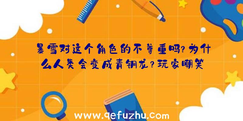 暴雪对这个角色的不尊重吗？为什么人类会变成青铜龙？玩家嘲笑