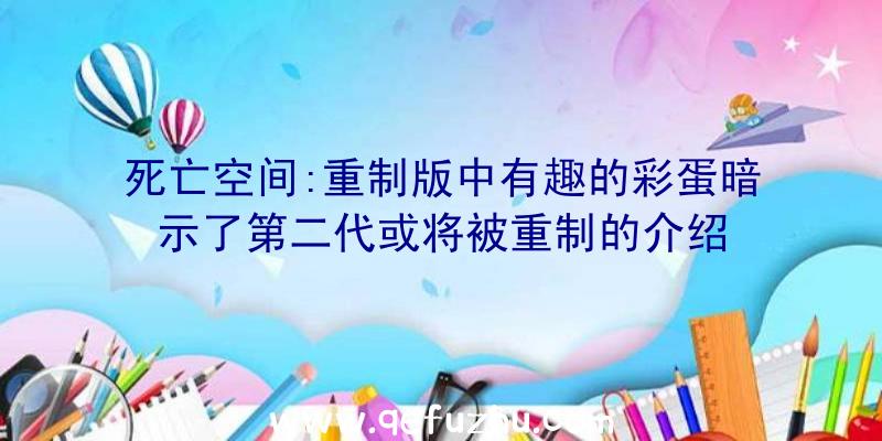 死亡空间:重制版中有趣的彩蛋暗示了第二代或将被重制的介绍