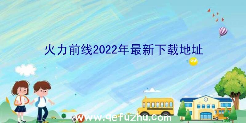 火力前线2022年最新下载地址