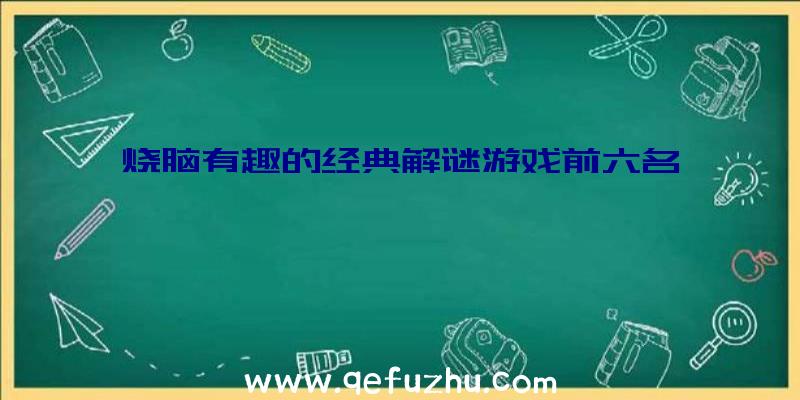 烧脑有趣的经典解谜游戏前六名