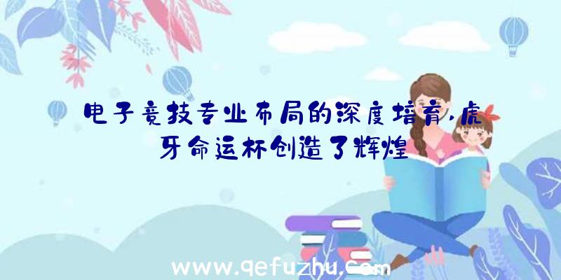 电子竞技专业布局的深度培育,虎牙命运杯创造了辉煌