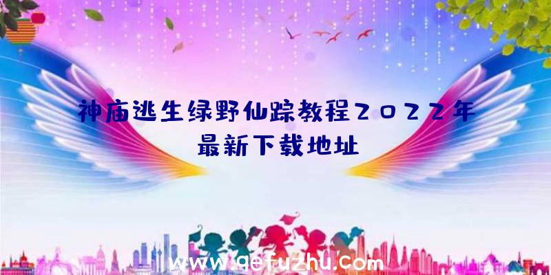 神庙逃生绿野仙踪教程2022年最新下载地址