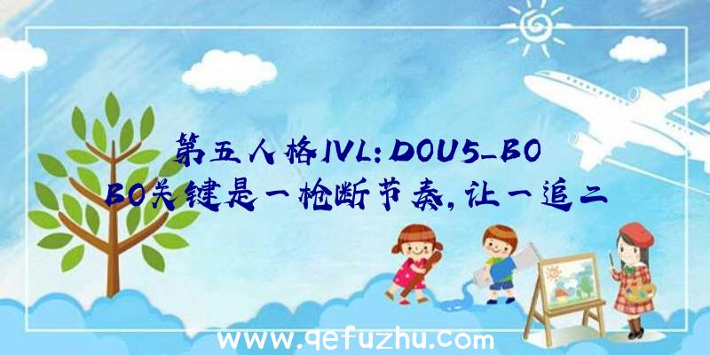 第五人格IVL:DOU5_BOBO关键是一枪断节奏,让一追二