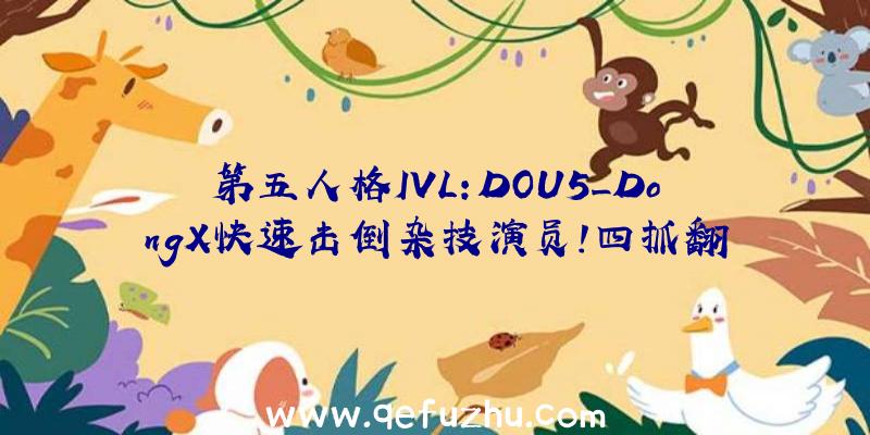 第五人格IVL:DOU5_DongX快速击倒杂技演员!四抓翻