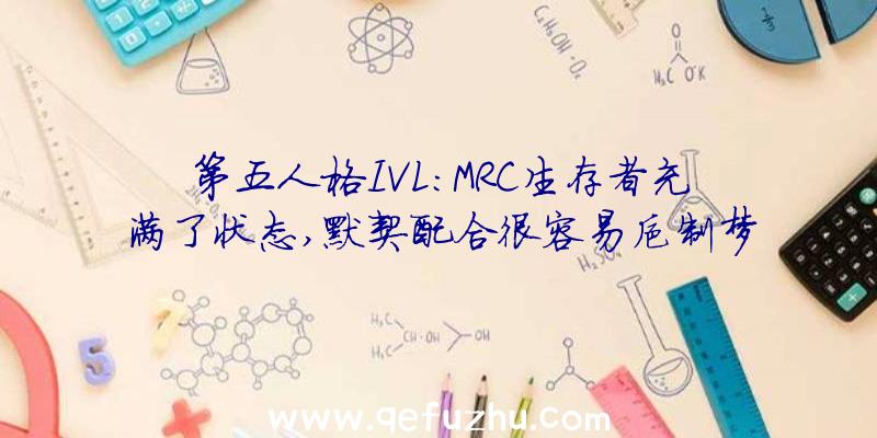 第五人格IVL:MRC生存者充满了状态,默契配合很容易抑制梦