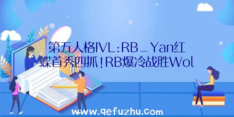 第五人格IVL:RB_Yan红蝶首秀四抓!RB爆冷战胜Wol