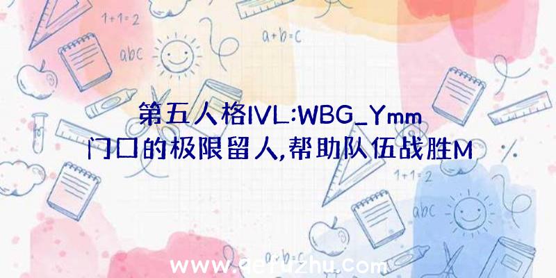 第五人格IVL:WBG_Ymm门口的极限留人,帮助队伍战胜M