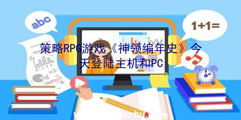 策略RPG游戏《神领编年史》今天登陆主机和PC