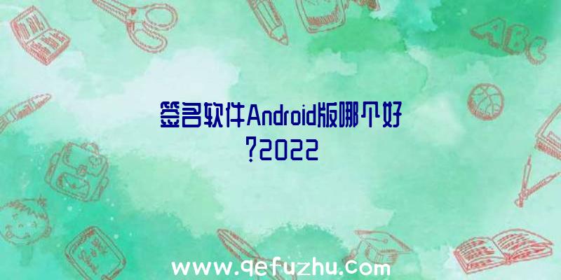 签名软件Android版哪个好？2022