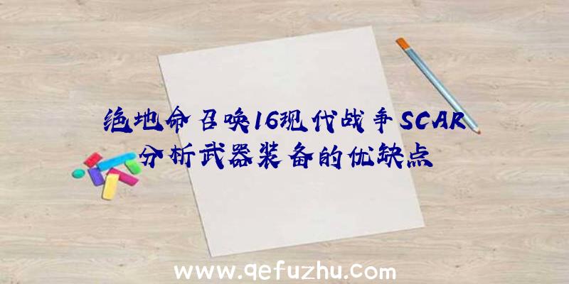 绝地命召唤16现代战争SCAR分析武器装备的优缺点