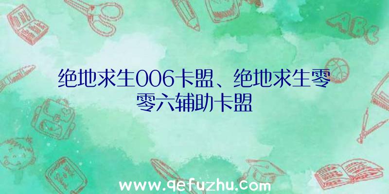 绝地求生006卡盟、绝地求生零零六辅助卡盟