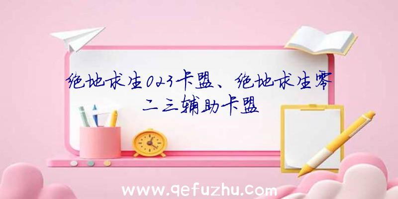 绝地求生023卡盟、绝地求生零二三辅助卡盟