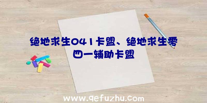 绝地求生041卡盟、绝地求生零四一辅助卡盟