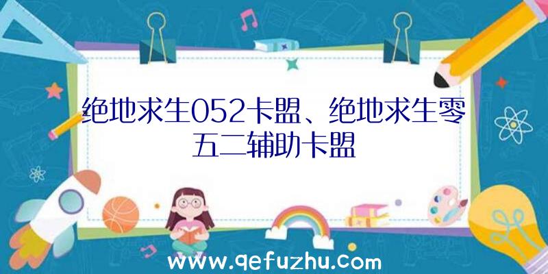 绝地求生052卡盟、绝地求生零五二辅助卡盟