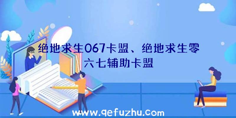 绝地求生067卡盟、绝地求生零六七辅助卡盟