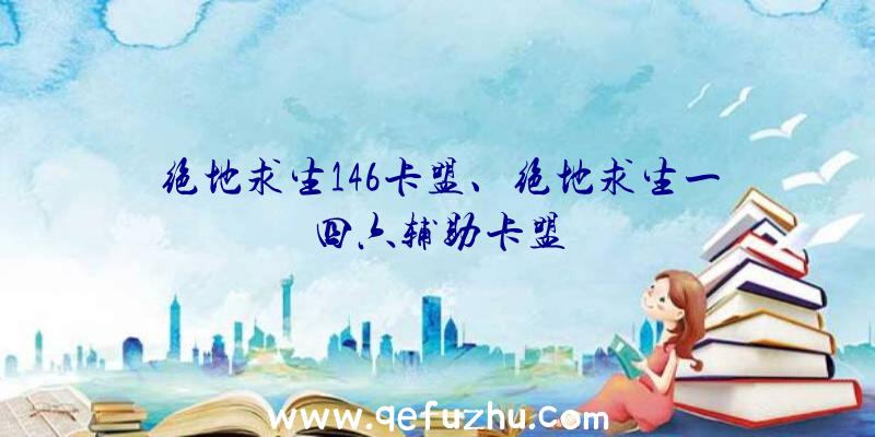 绝地求生146卡盟、绝地求生一四六辅助卡盟