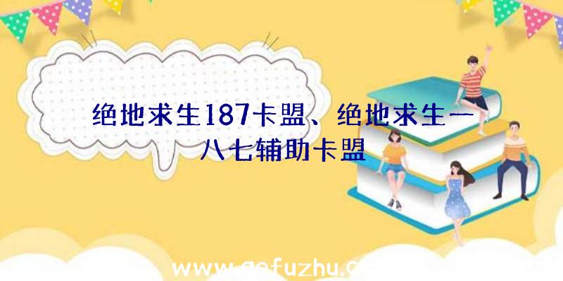 绝地求生187卡盟、绝地求生一八七辅助卡盟