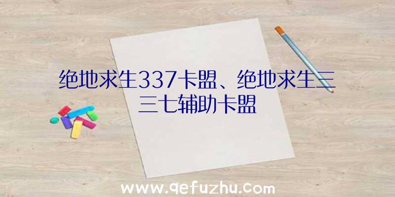 绝地求生337卡盟、绝地求生三三七辅助卡盟