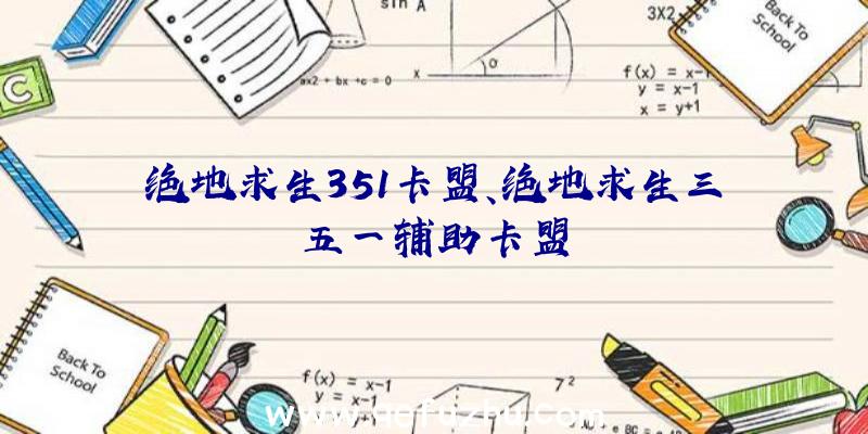 绝地求生351卡盟、绝地求生三五一辅助卡盟