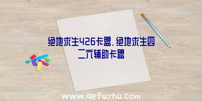 绝地求生426卡盟、绝地求生四二六辅助卡盟