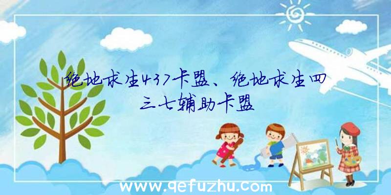 绝地求生437卡盟、绝地求生四三七辅助卡盟