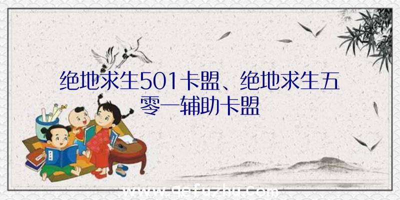 绝地求生501卡盟、绝地求生五零一辅助卡盟