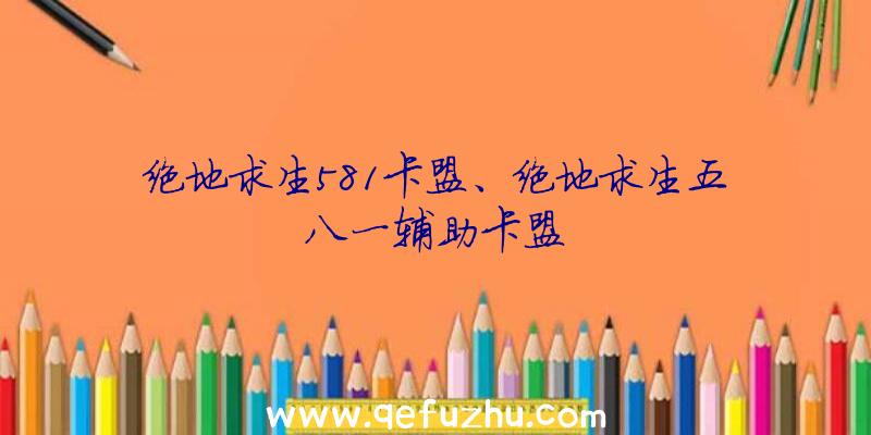 绝地求生581卡盟、绝地求生五八一辅助卡盟