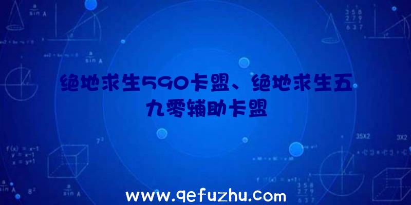 绝地求生590卡盟、绝地求生五九零辅助卡盟