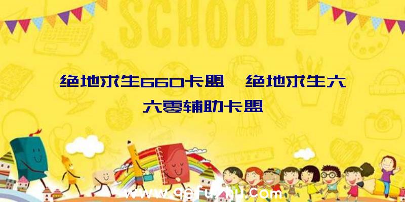 绝地求生660卡盟、绝地求生六六零辅助卡盟