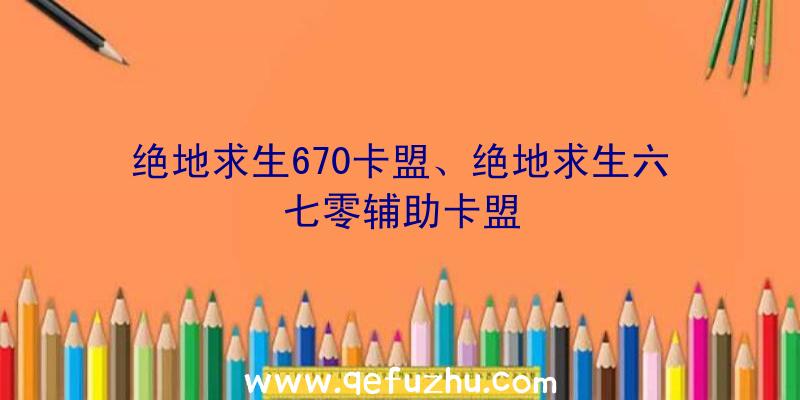 绝地求生670卡盟、绝地求生六七零辅助卡盟