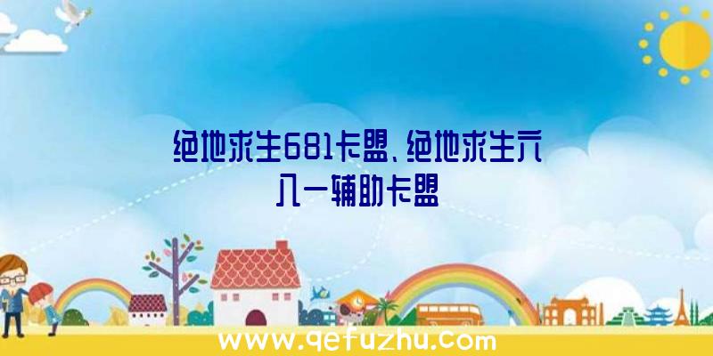 绝地求生681卡盟、绝地求生六八一辅助卡盟