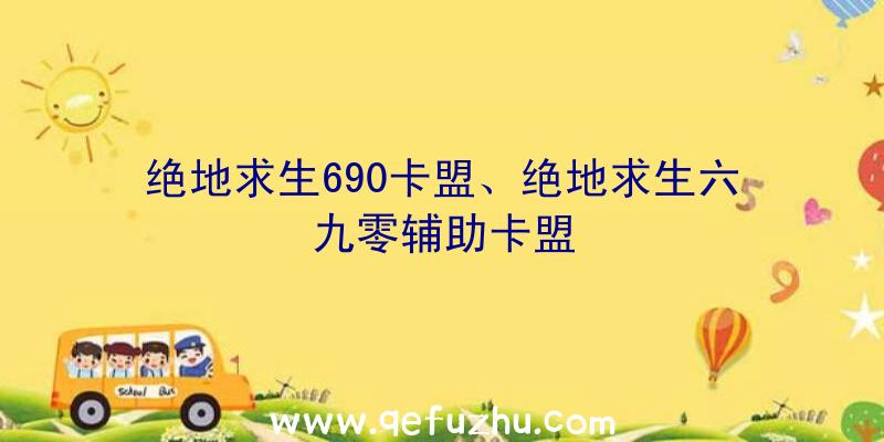 绝地求生690卡盟、绝地求生六九零辅助卡盟