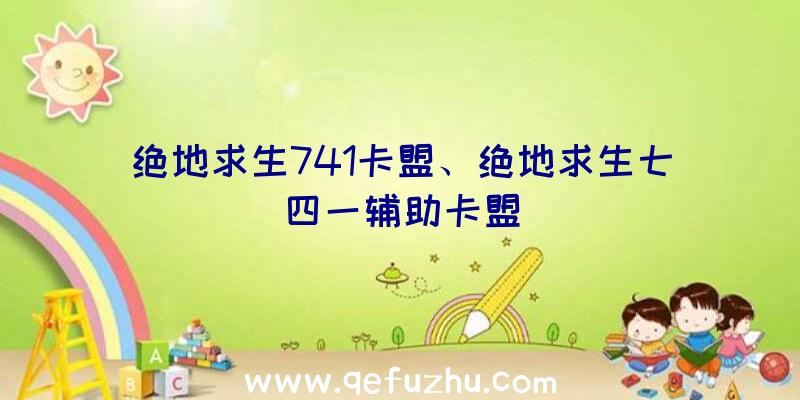 绝地求生741卡盟、绝地求生七四一辅助卡盟