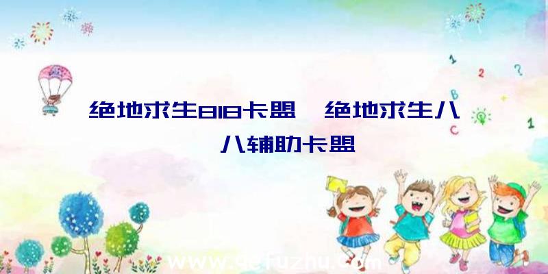 绝地求生818卡盟、绝地求生八一八辅助卡盟