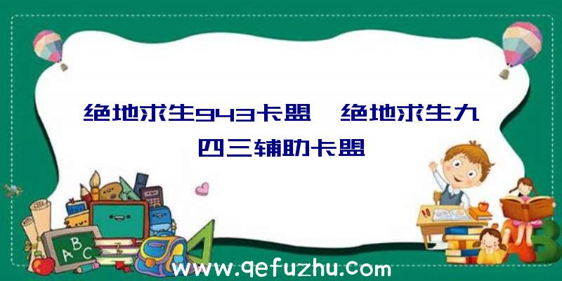 绝地求生943卡盟、绝地求生九四三辅助卡盟