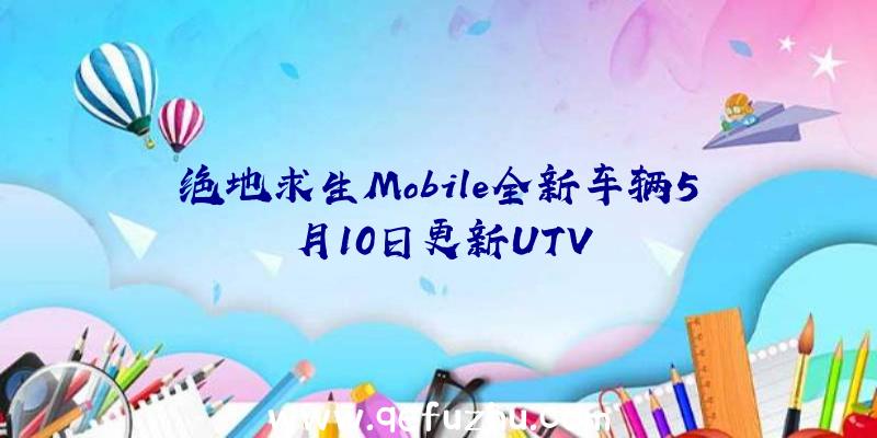 绝地求生Mobile全新车辆5月10日更新UTV