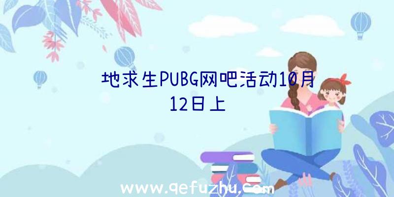 绝地求生PUBG网吧活动10月12日上线
