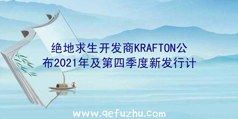 绝地求生开发商KRAFTON公布2021年及第四季度新发行计