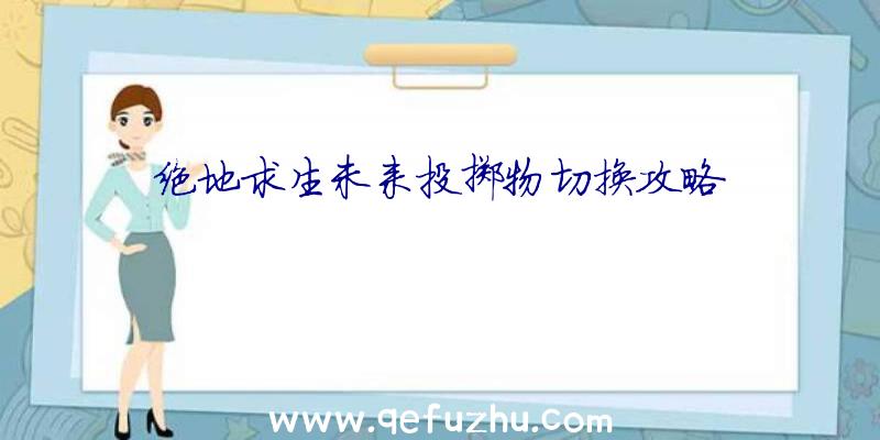 绝地求生未来投掷物切换攻略