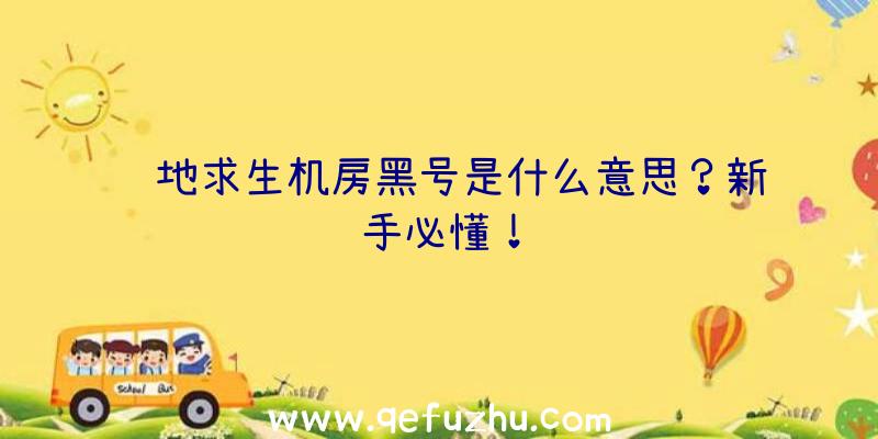 绝地求生机房黑号是什么意思？新手必懂！