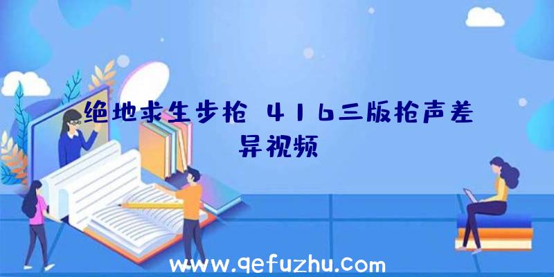 绝地求生步枪M416三版枪声差异视频