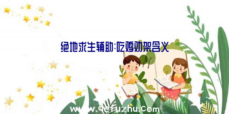 绝地求生辅助:吃鸡劝架含义