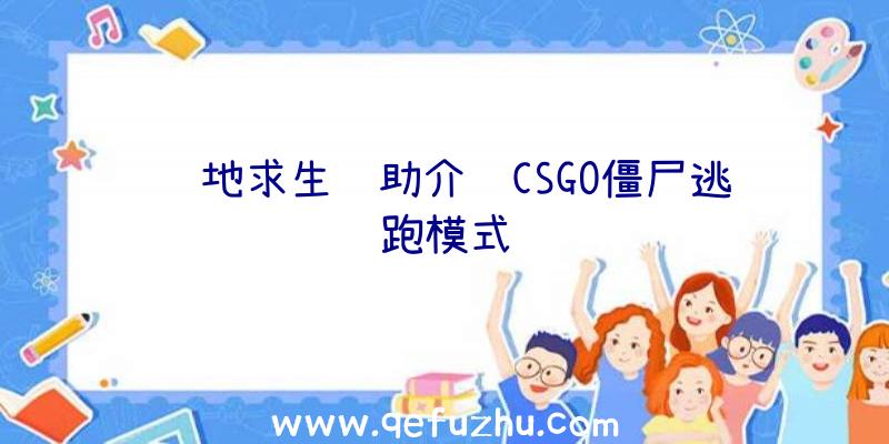 绝地求生辅助介绍CSGO僵尸逃跑模式