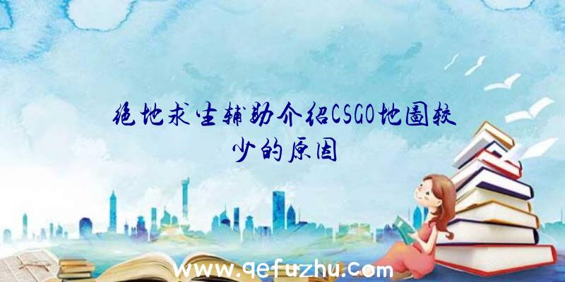 绝地求生辅助介绍CSGO地图较少的原因