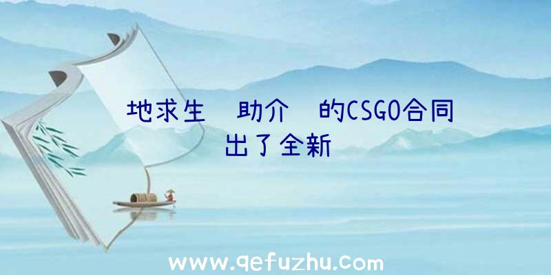 绝地求生辅助介绍的CSGO合同出了全新