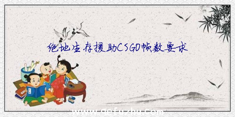 绝地生存援助CSGO帧数要求