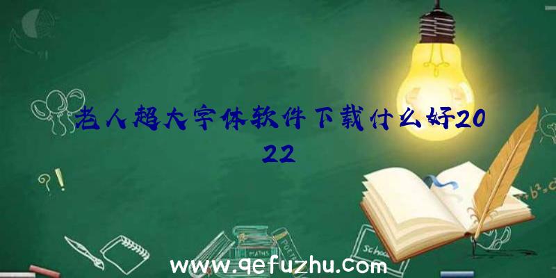 老人超大字体软件下载什么好2022