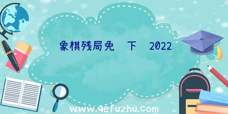 象棋残局免费下载2022