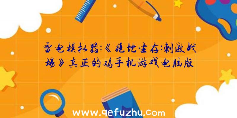 雷电模拟器:《绝地生存:刺激战场》真正的鸡手机游戏电脑版